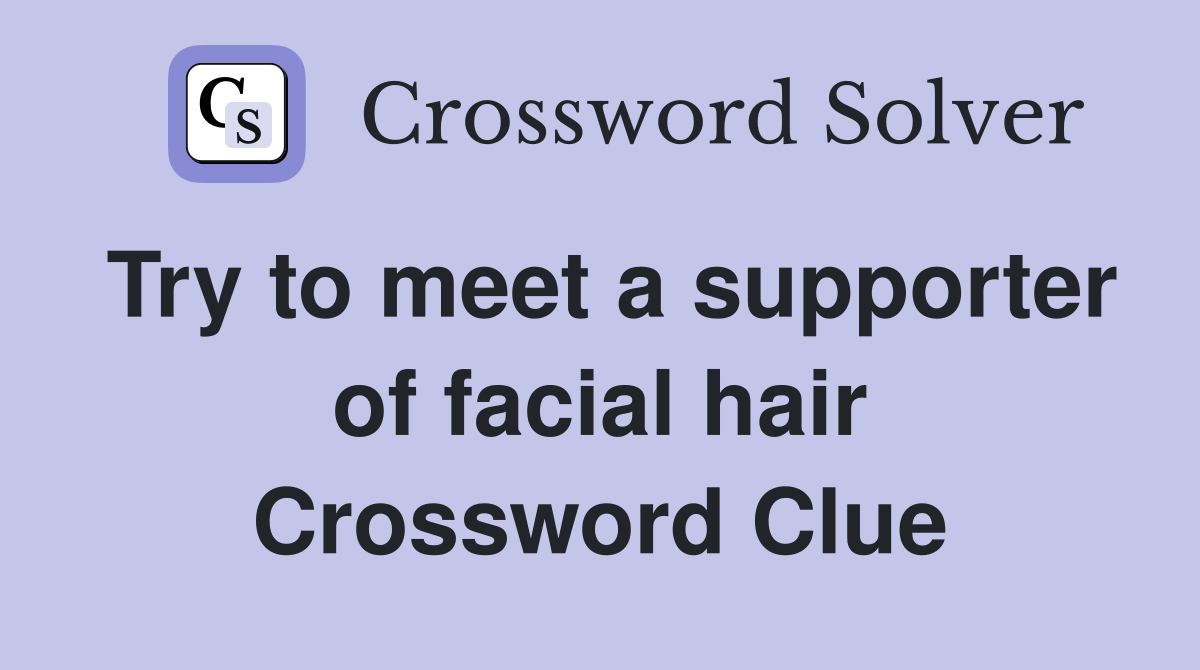 Try to meet a supporter of facial hair Crossword Clue Answers